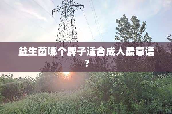 益生菌哪个牌子适合**最靠谱？