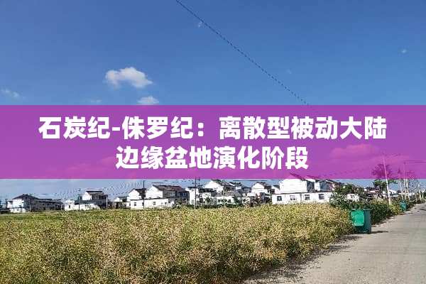 石炭纪-侏罗纪：离散型被动**边缘盆地演化阶段