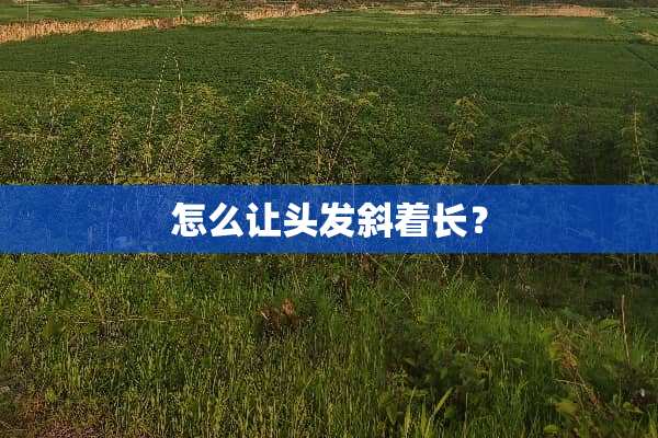 怎么让头发斜着长？