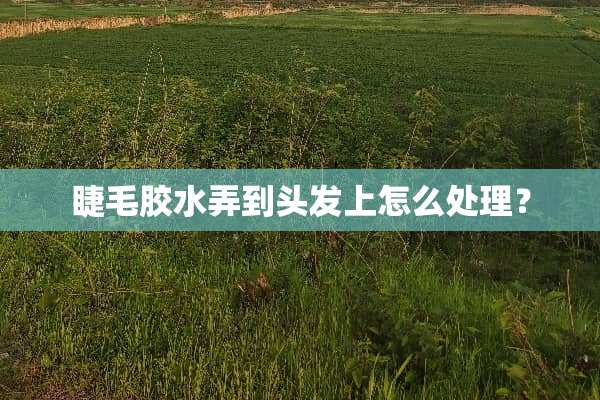 睫毛胶水弄到头发上怎么处理？