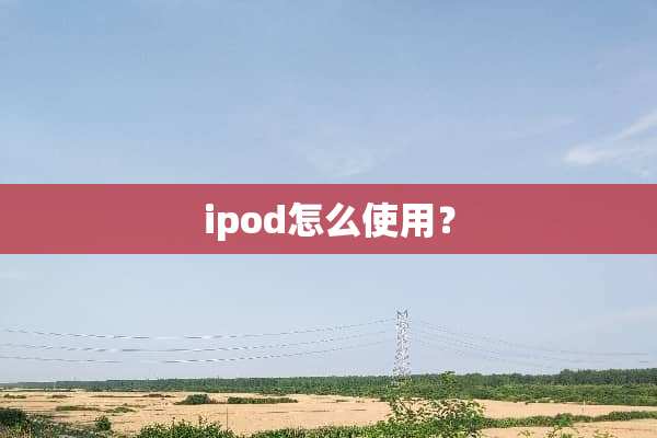 ipod怎么使用？