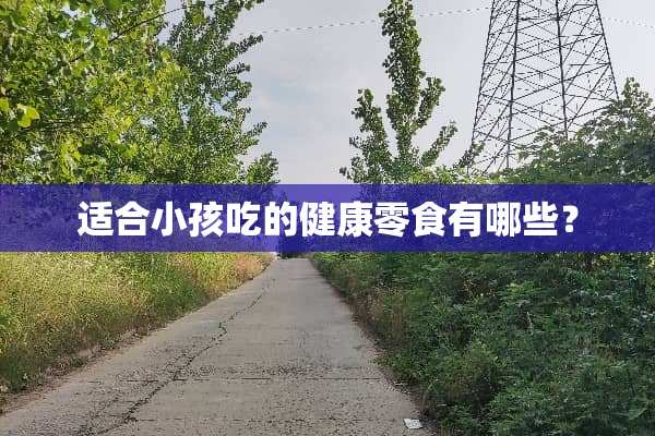 适合小孩吃的健康零食有哪些？