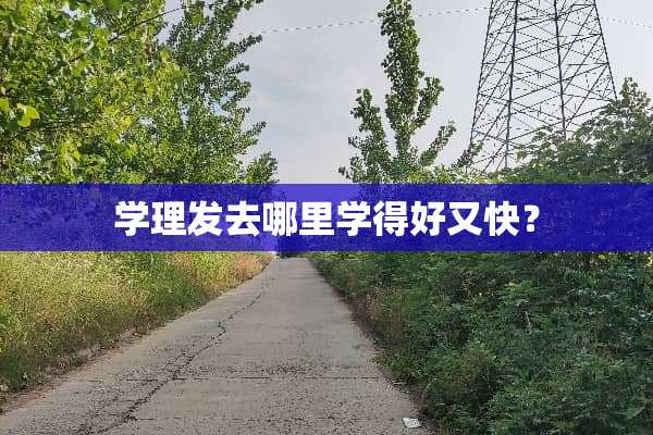 学理发去哪里学得好又快？