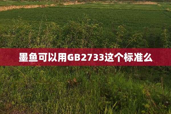 墨鱼可以用GB2733这个标准么