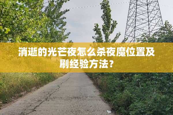 消逝的光芒夜怎么杀夜魔位置及刷经验方法？