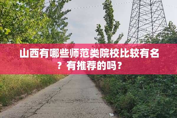 山西有哪些师范类院校比较有名？有推荐的吗？
