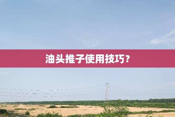 油头推子使用技巧？
