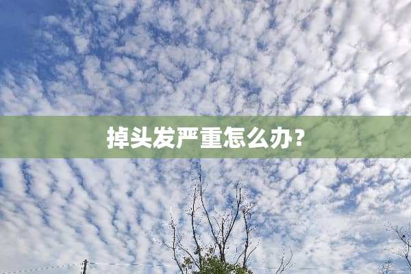 掉头发严重怎么办？