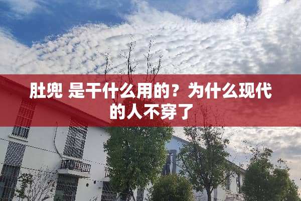 肚兜 是干什么用的？为什么现代的人**了