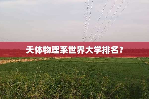 天体物理系世界大学排名？