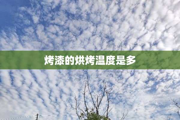 烤漆的烘烤温度是多