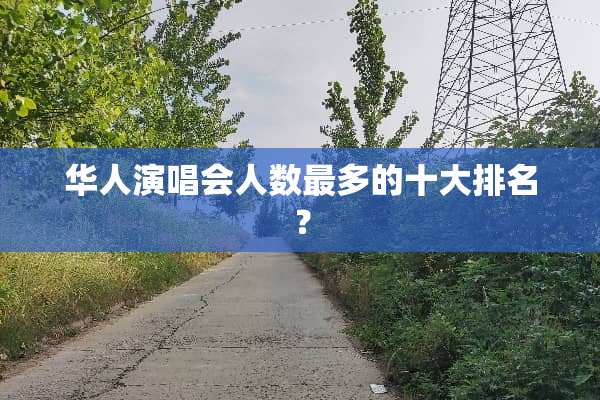 华人演唱会人数最多的十大排名？