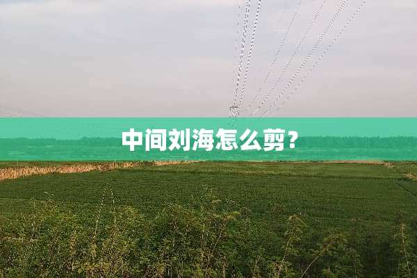 中间刘海怎么剪？