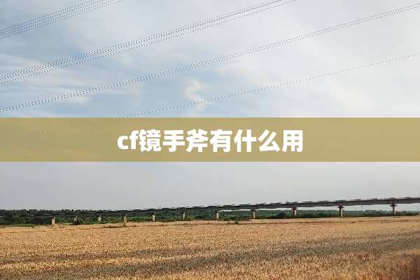 cf镜手斧有什么用 cf镜手斧有什么用
