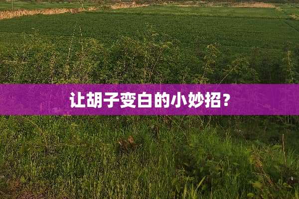 让胡子变白的小妙招？