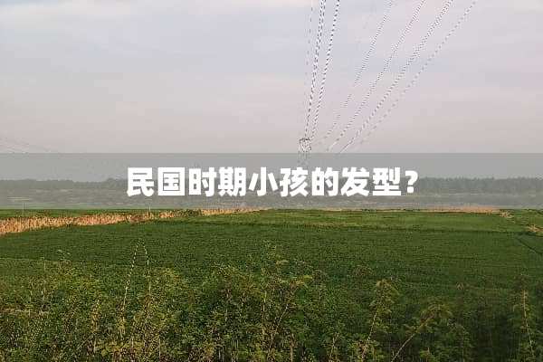 民国时期小孩的发型？