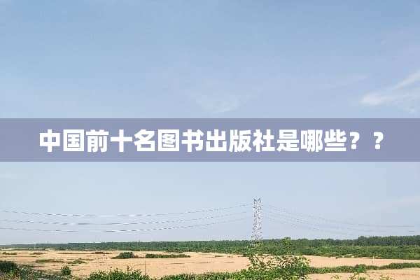 中国前十名图书出版社是哪些？？