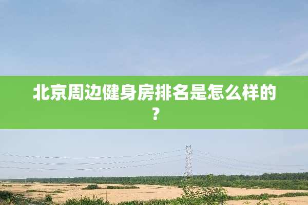 北京周边健身房排名是怎么样的？