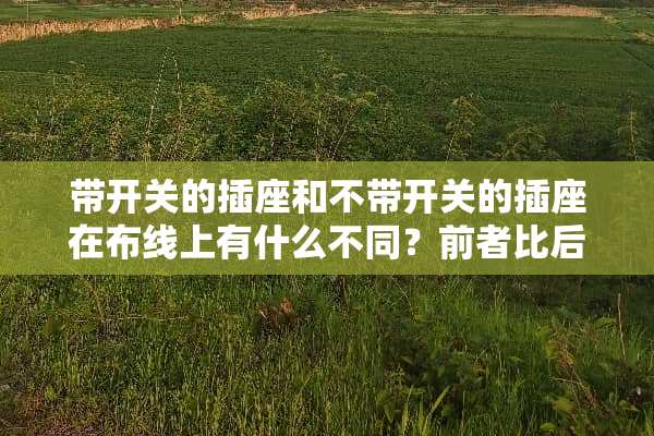 带开关的插座和不带开关的插座在布线上有什么不同？前者比后者布线复杂？