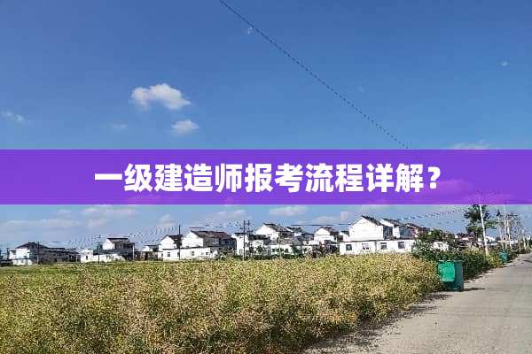一级建造师报考流程详解？