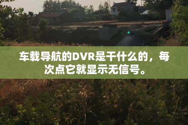 车载导航的DVR是干什么的，每次点它就显示无信号。