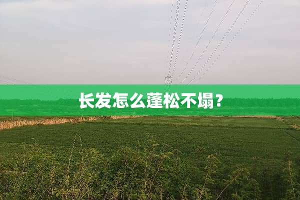 长发怎么蓬松不塌？