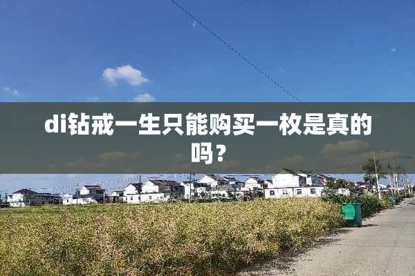 di钻戒一生只能购买一枚是真的吗？