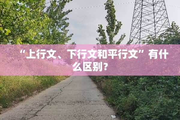 “上行文、下行文和平行文”有什么区别？