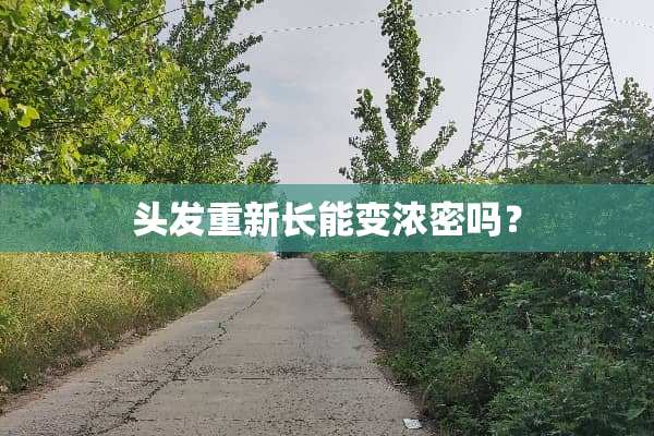 头发重新长能变浓密吗？