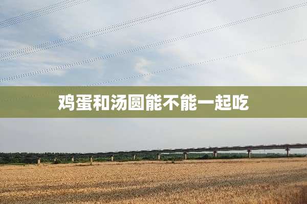 鸡蛋和汤圆能不能一起吃