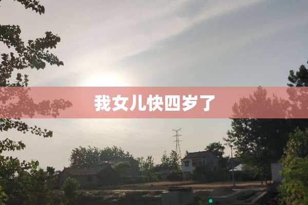 我女儿快四岁了