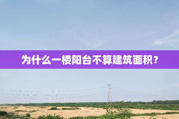 为什么一楼阳台不算建筑面积？