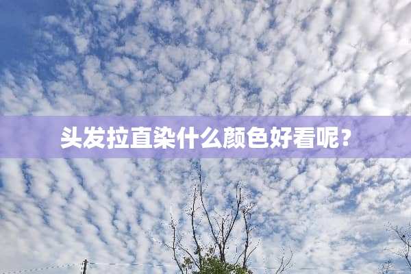 头发拉直染什么颜色好看呢？
