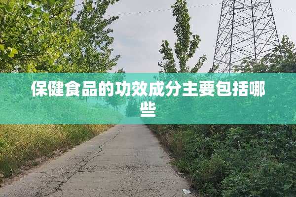 保健食品的功效成分主要包括哪些