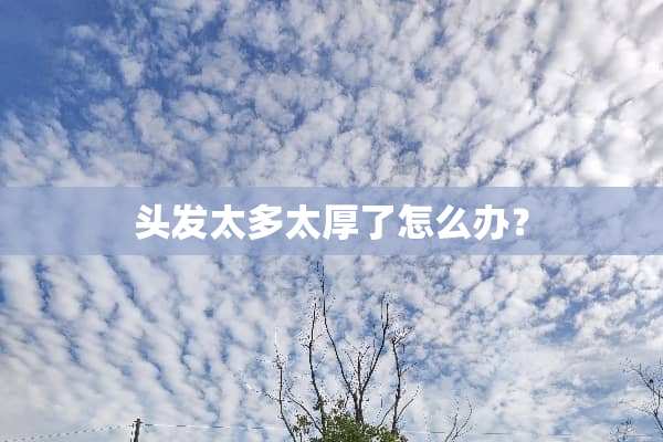 头发太多太厚了怎么办？