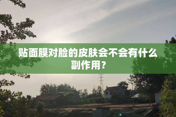 贴面膜对脸的皮肤会不会有什么副作用？