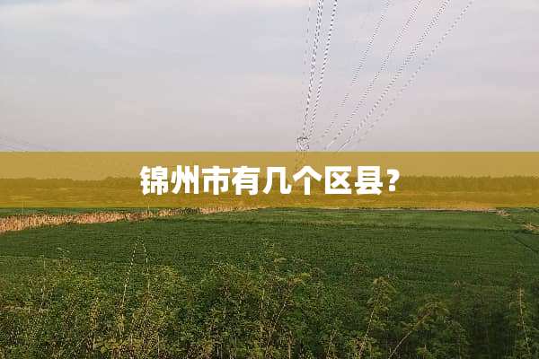 锦州市有几个区县？