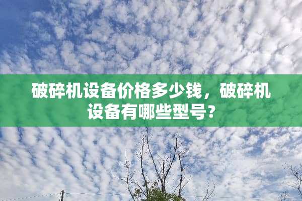 ***设备价格多少钱，***设备有哪些型号？