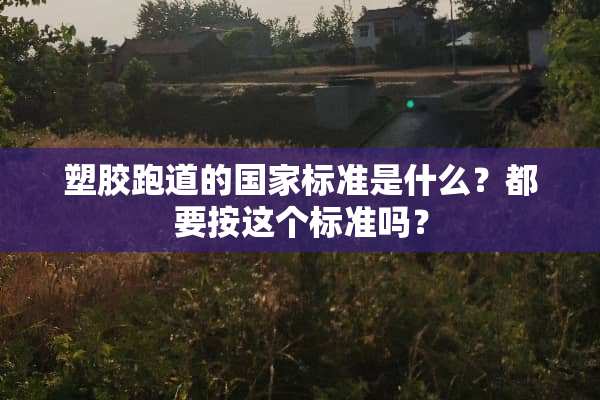 塑胶跑道的国家标准是什么？都要按这个标准吗？