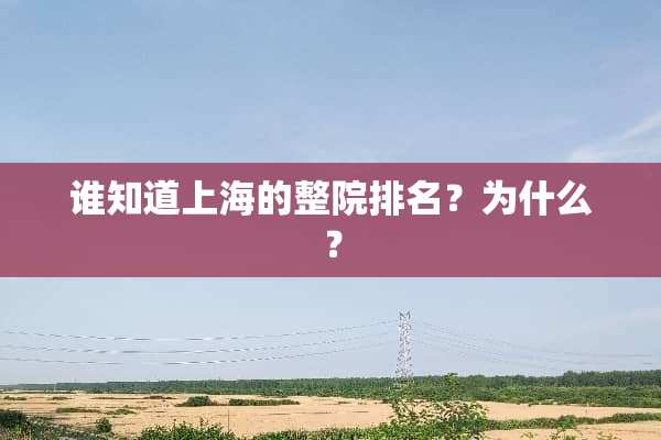 谁知道上海的整院排名？为什么？