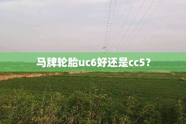 马牌轮胎uc6好还是cc5？