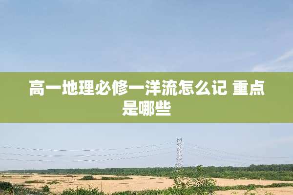 高一地理必修一洋流怎么记 重点是哪些