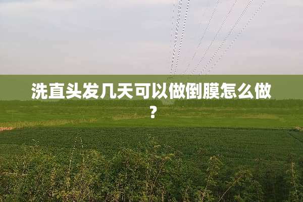 洗直头发几天可以做倒膜怎么做？