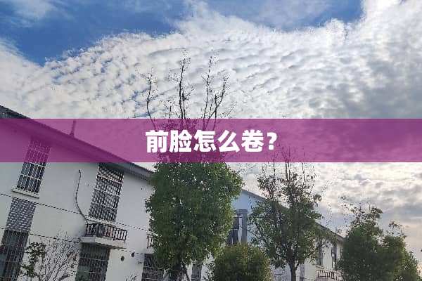 前脸怎么卷？