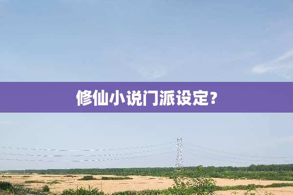 修仙小说门派设定？