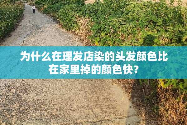 为什么在理发店染的头发颜色比在家里掉的颜色快？