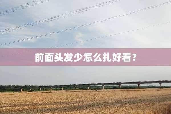前面头发少怎么扎好看？