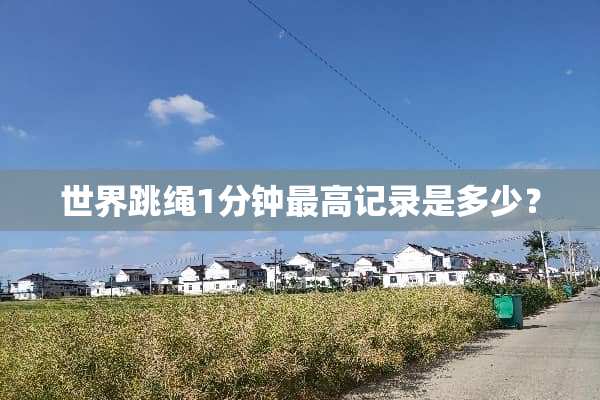 世界跳绳1分钟最高记录是多少？