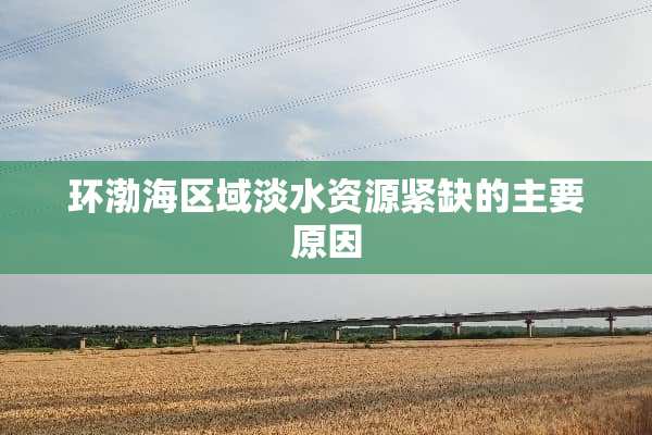 环渤海区域淡水资源紧缺的主要原因