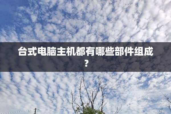 台式电脑主机都有哪些部件组成？